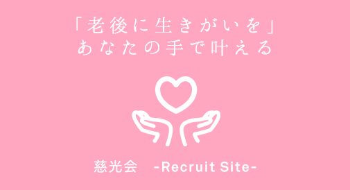「老後に生きがいを」あなたの手で叶える　慈光会　-Recruit Site-